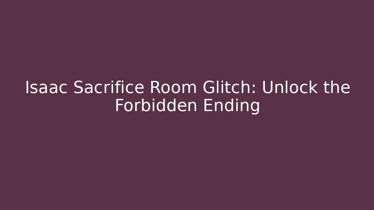 Isaac Sacrifice Room Glitch: Unlock the Forbidden Ending
