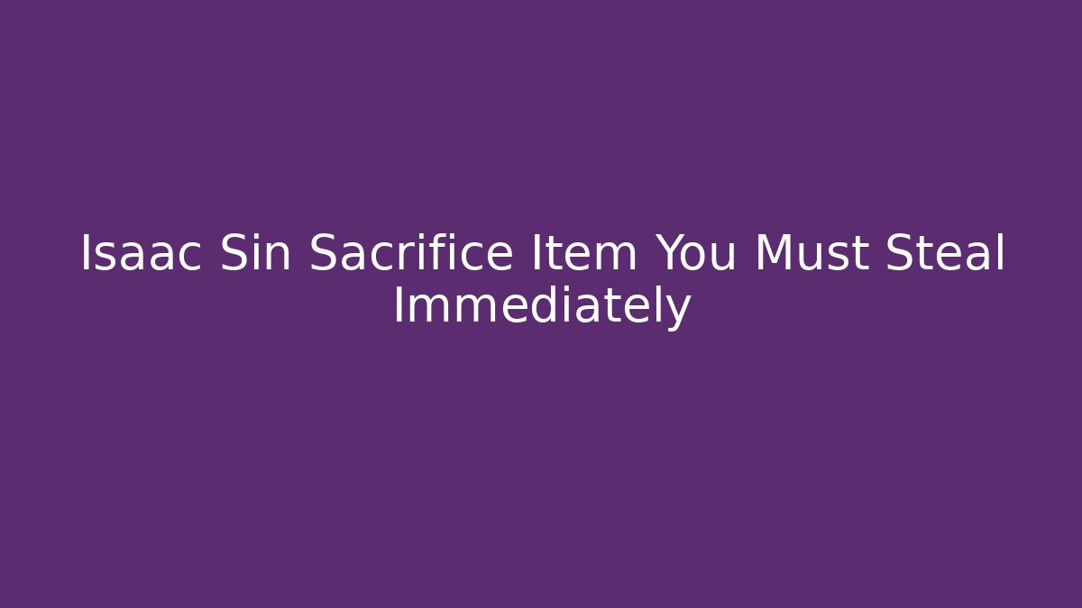 Isaac Sin Sacrifice Item You Must Steal Immediately