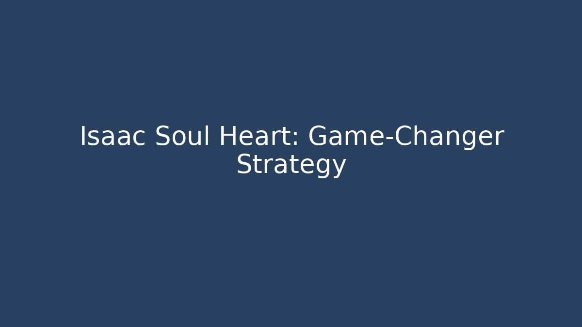 Isaac Soul Heart: Game-Changer Strategy