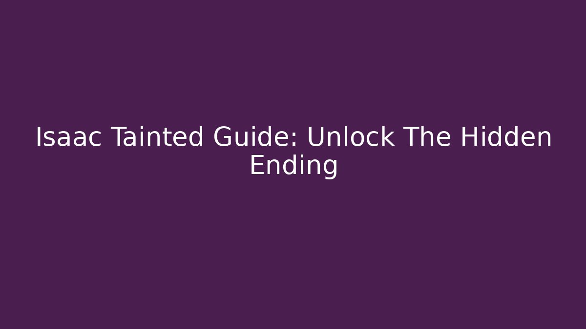 Isaac Tainted Guide: Unlock The Hidden Ending