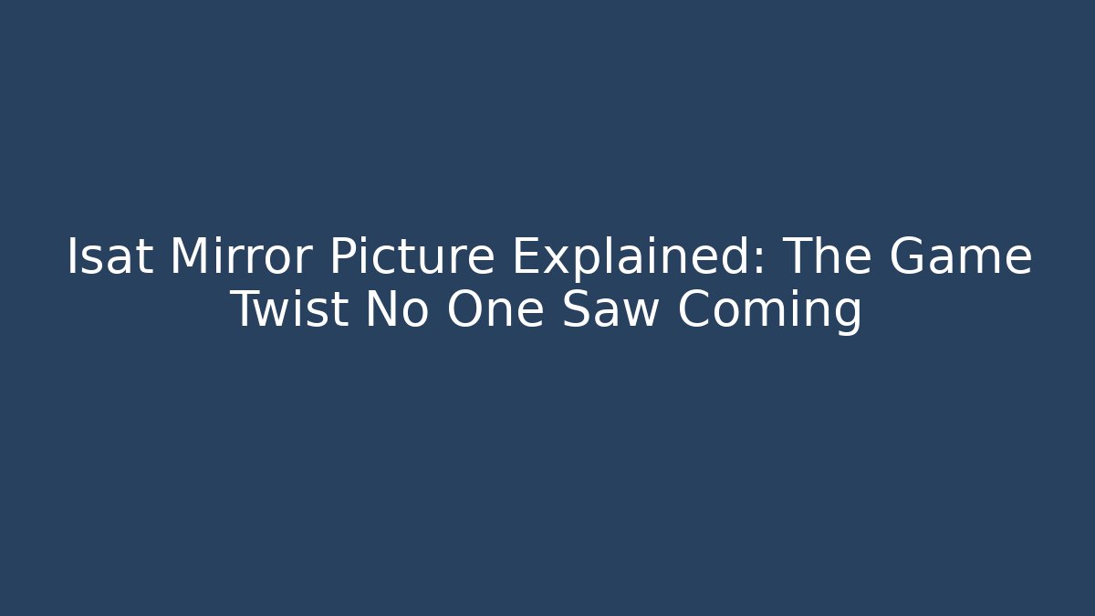 Isat Mirror Picture Explained: The Game Twist No One Saw Coming