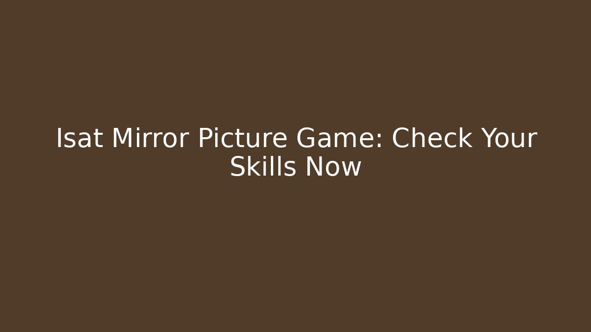 Isat Mirror Picture Game: Check Your Skills Now