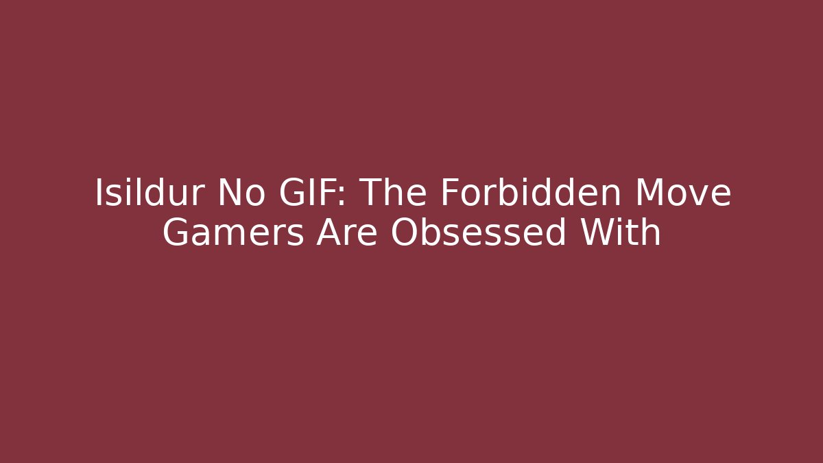Isildur No GIF: The Forbidden Move Gamers Are Obsessed With