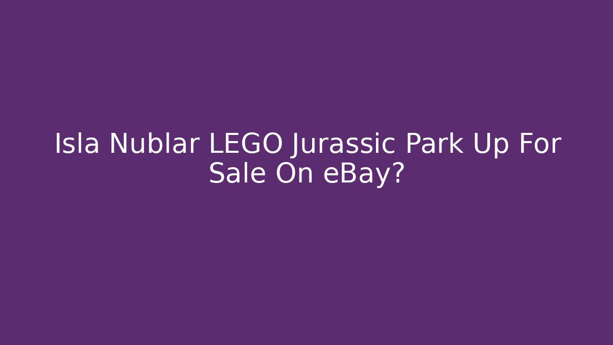 Isla Nublar LEGO Jurassic Park Up For Sale On eBay?