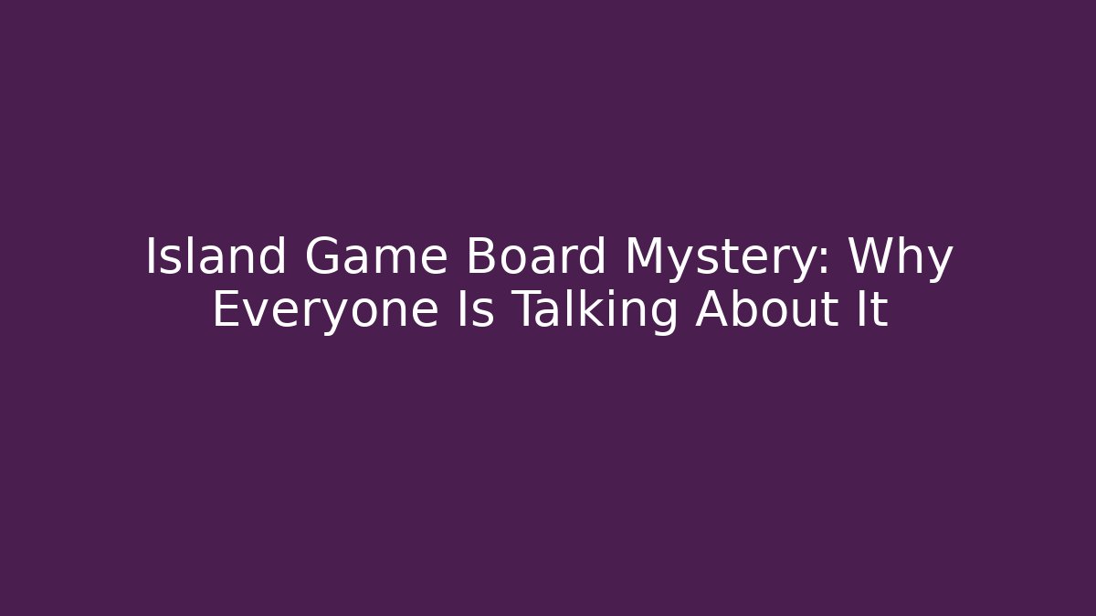Island Game Board Mystery: Why Everyone Is Talking About It - Felix Cat Insurance