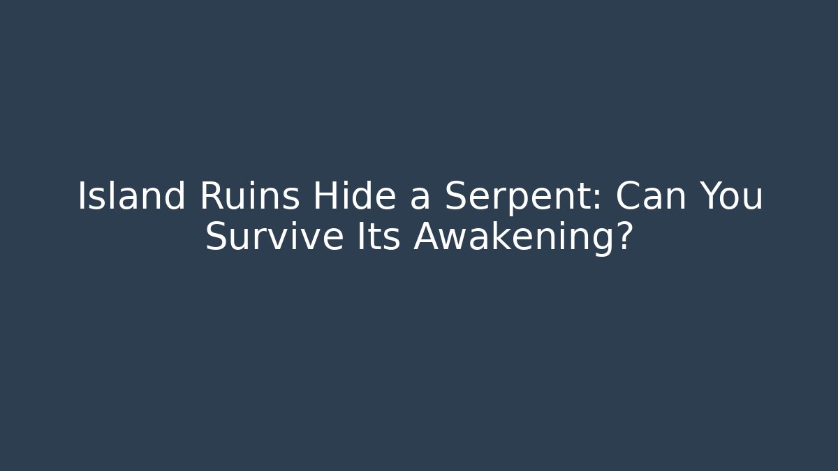 Island Ruins Hide a Serpent: Can You Survive Its Awakening?