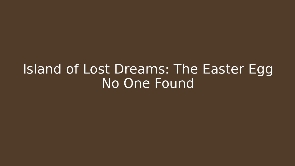 Island of Lost Dreams: The Easter Egg No One Found - Felix Cat Insurance