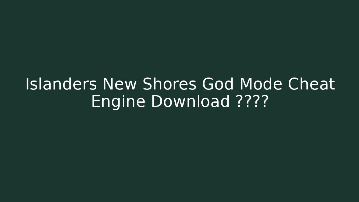 Islanders New Shores God Mode Cheat Engine Download 安全有效