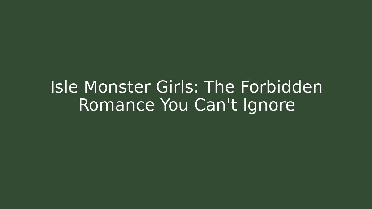 Isle Monster Girls: The Forbidden Romance You Can't Ignore