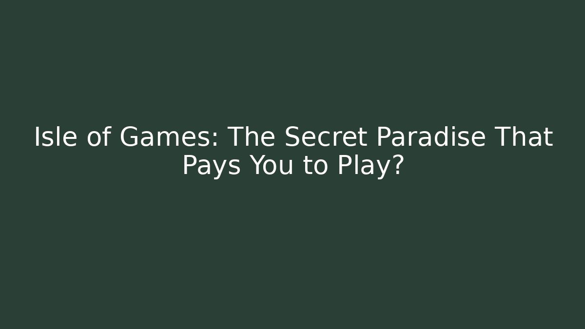Isle of Games: The Secret Paradise That Pays You to Play?