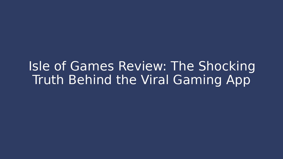 Isle of Games Review: The Shocking Truth Behind the Viral Gaming App
