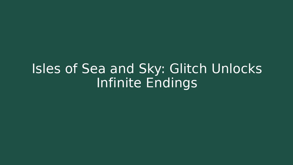 Isles of Sea and Sky: Glitch Unlocks Infinite Endings