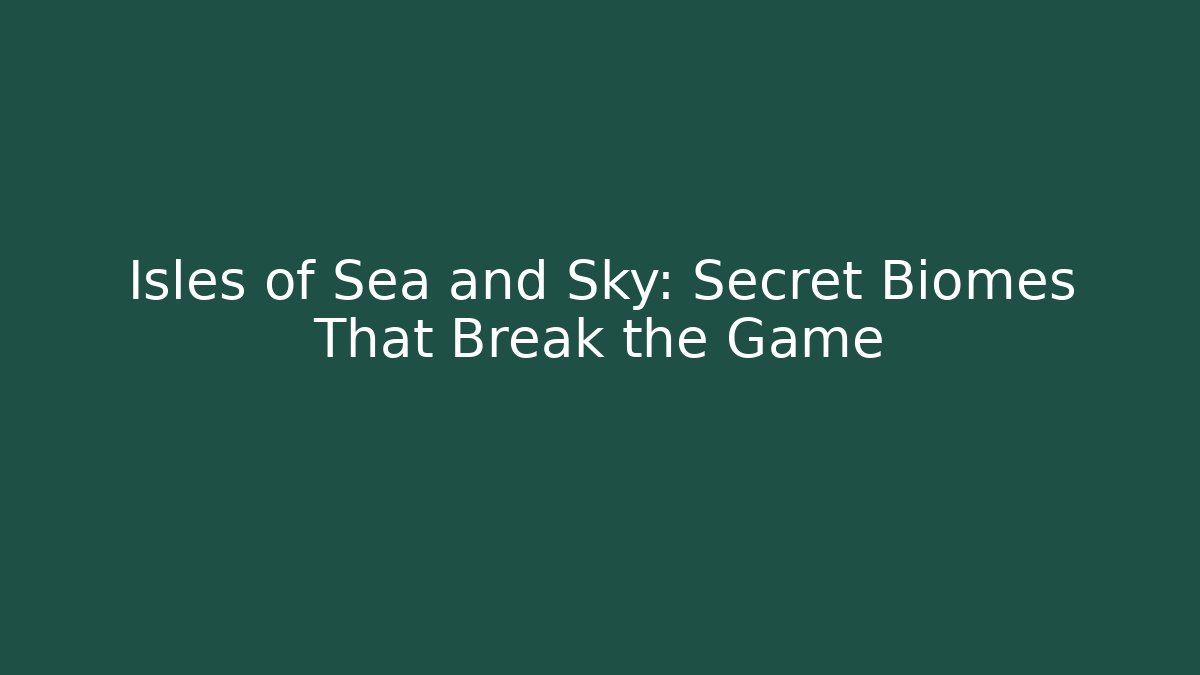 Isles of Sea and Sky: Secret Biomes That Break the Game