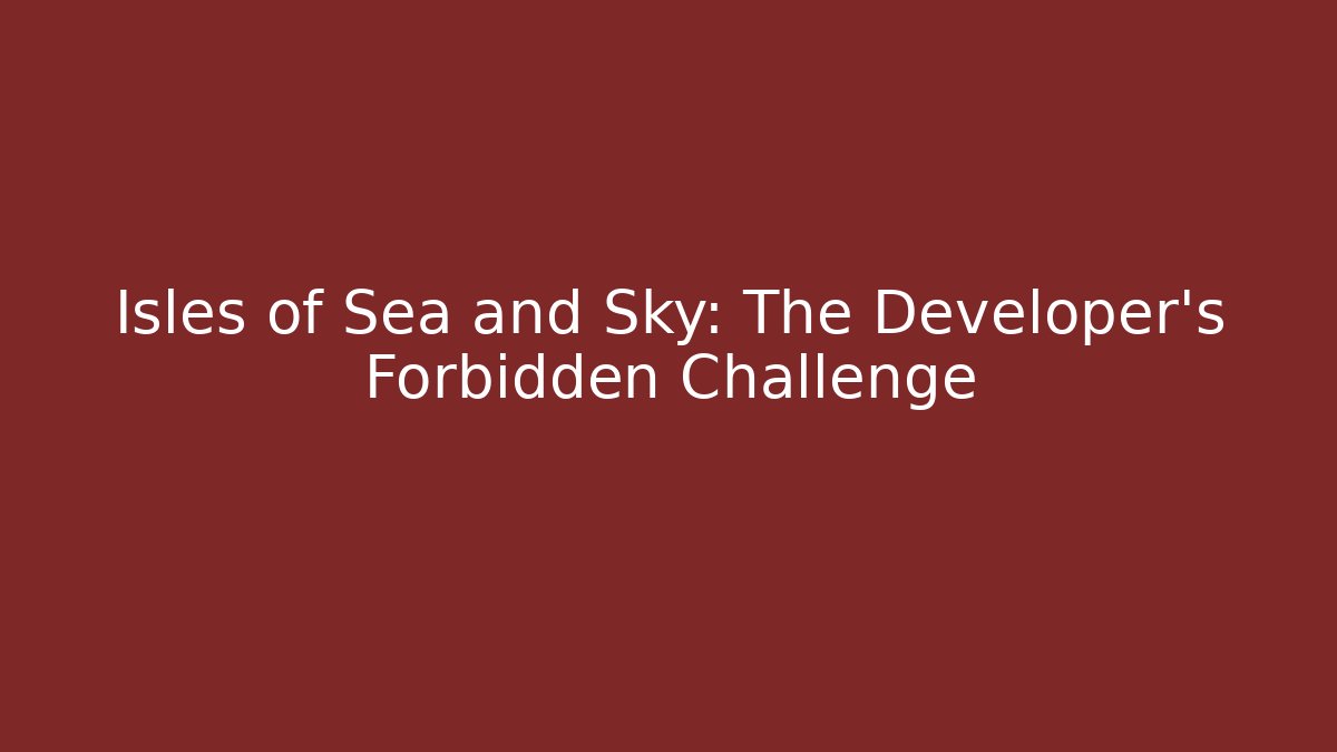 Isles of Sea and Sky: The Developer's Forbidden Challenge
