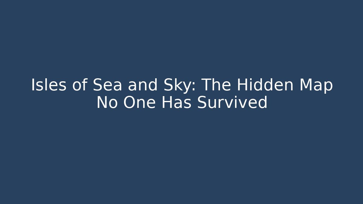 Isles of Sea and Sky: The Hidden Map No One Has Survived - Felix Cat Insurance