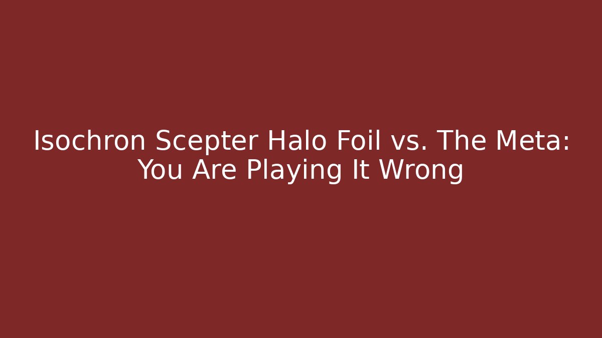Isochron Scepter Halo Foil vs. The Meta: You Are Playing It Wrong