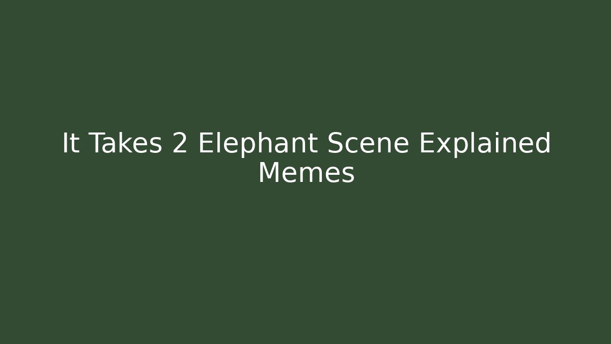 It Takes 2 Elephant Scene Explained Memes
