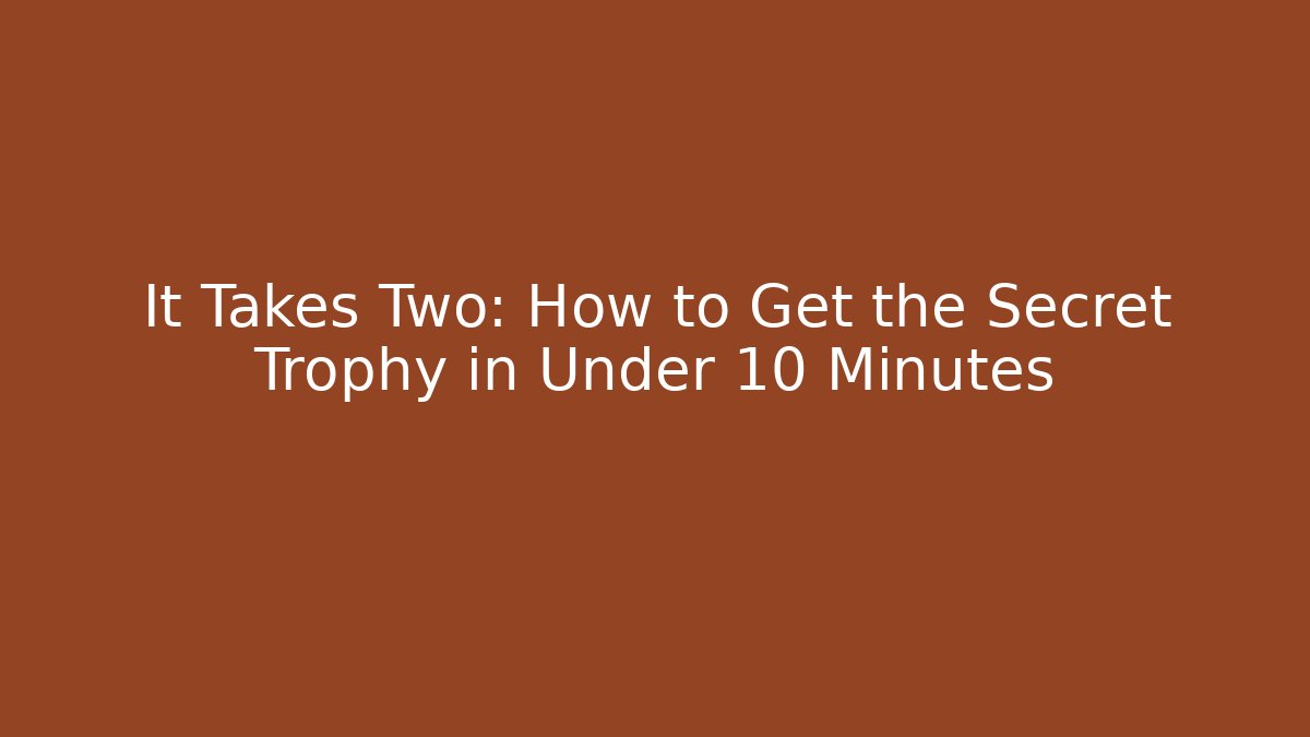It Takes Two: How to Get the Secret Trophy in Under 10 Minutes