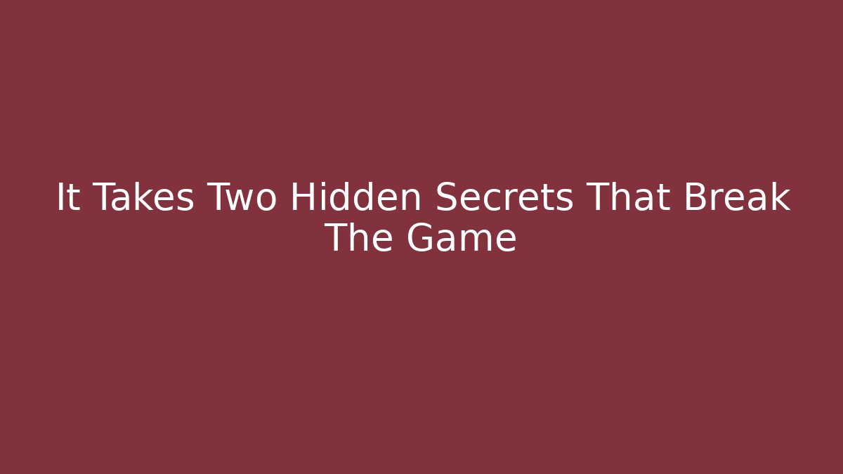 It Takes Two Hidden Secrets That Break The Game