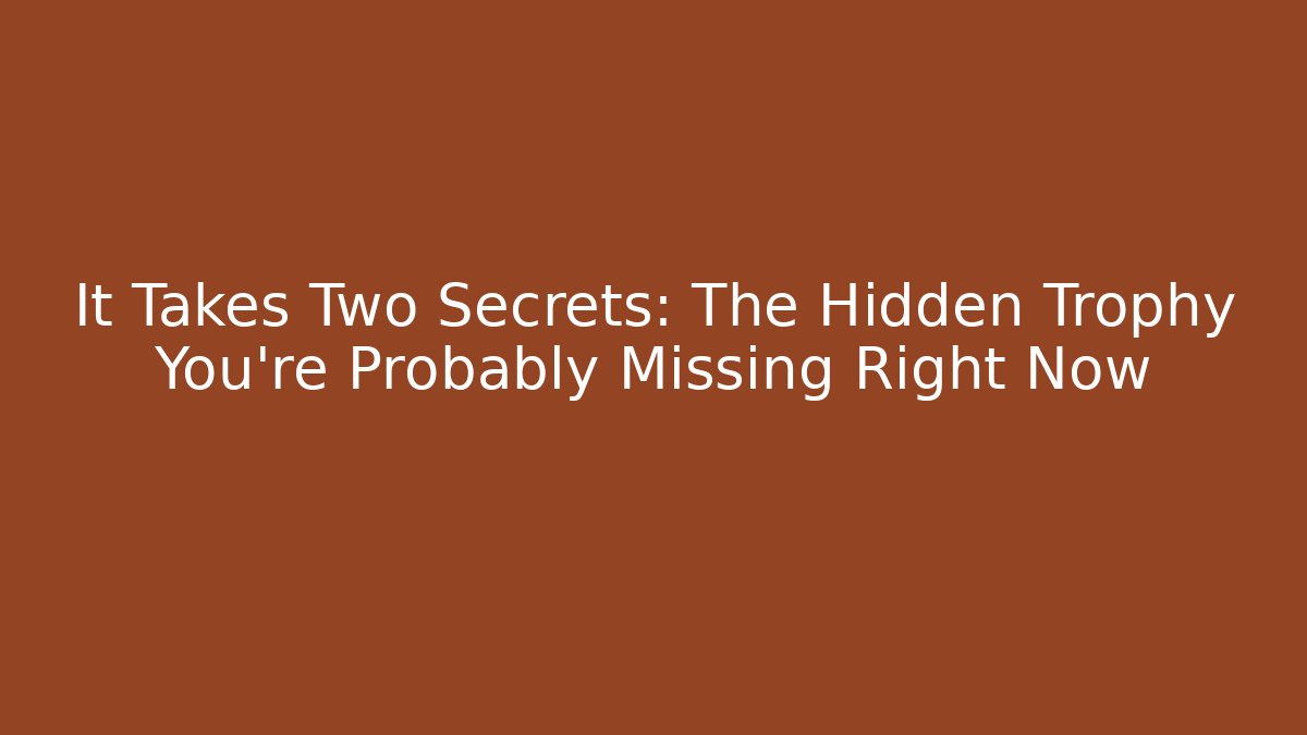 It Takes Two Secrets: The Hidden Trophy You're Probably Missing Right Now
