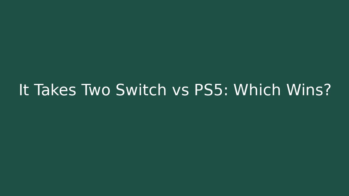 It Takes Two Switch vs PS5: Which Wins?