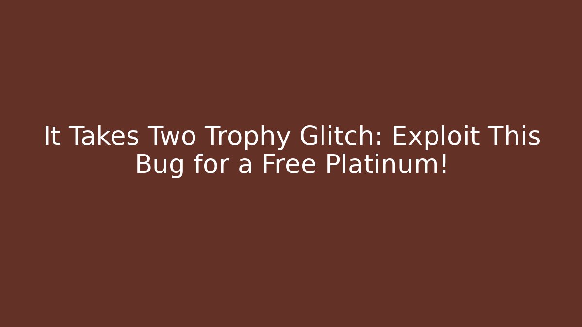 It Takes Two Trophy Glitch: Exploit This Bug for a Free Platinum! - Felix Cat Insurance