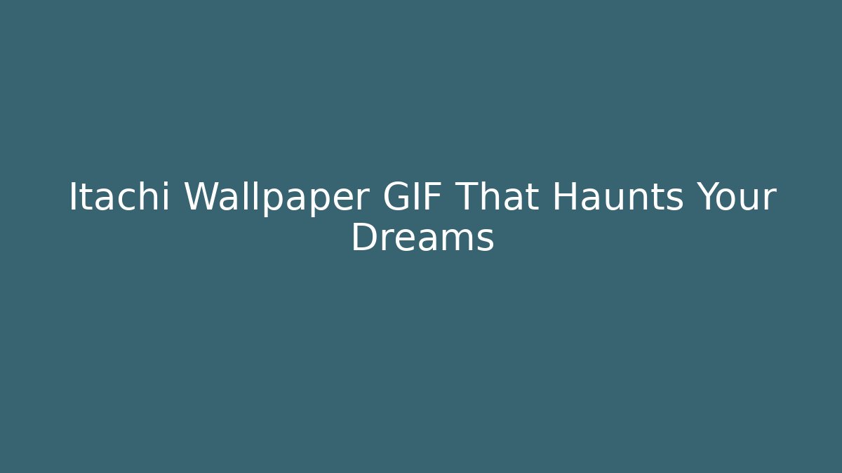 Itachi Wallpaper GIF That Haunts Your Dreams - Felix Cat Insurance