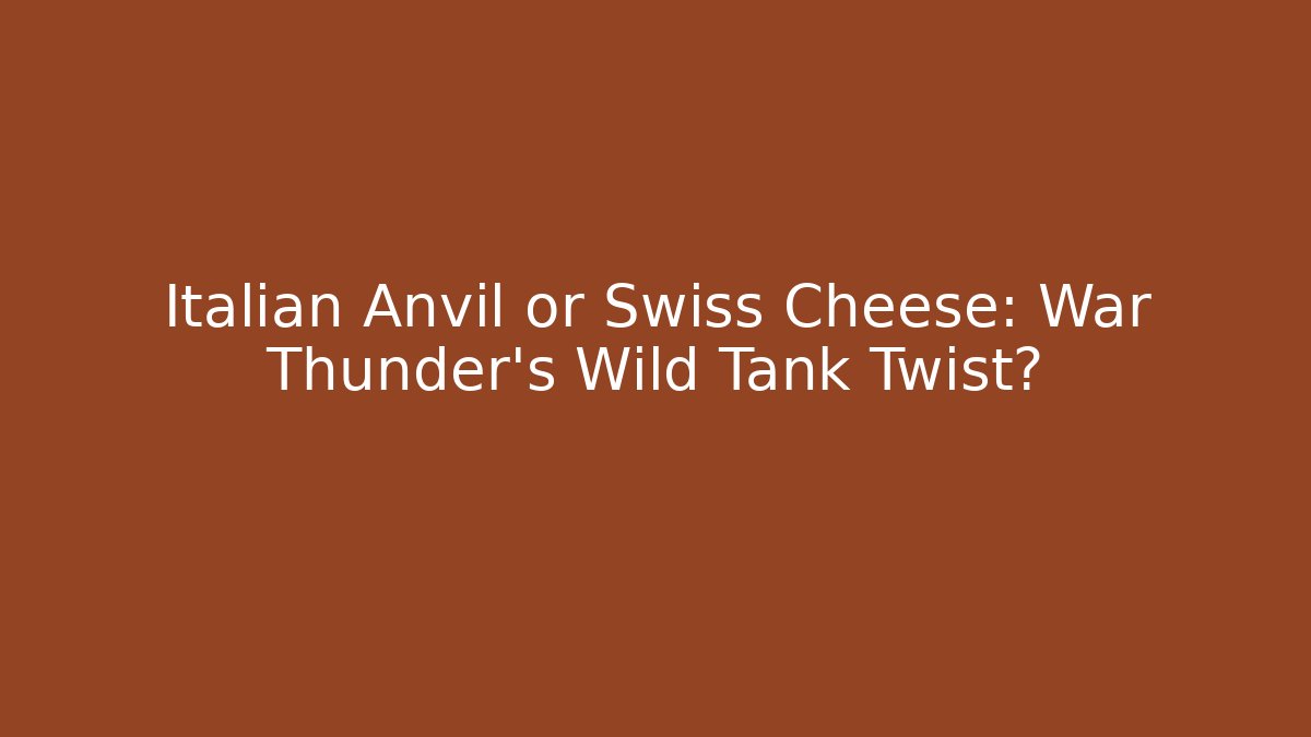 Italian Anvil or Swiss Cheese: War Thunder's Wild Tank Twist?