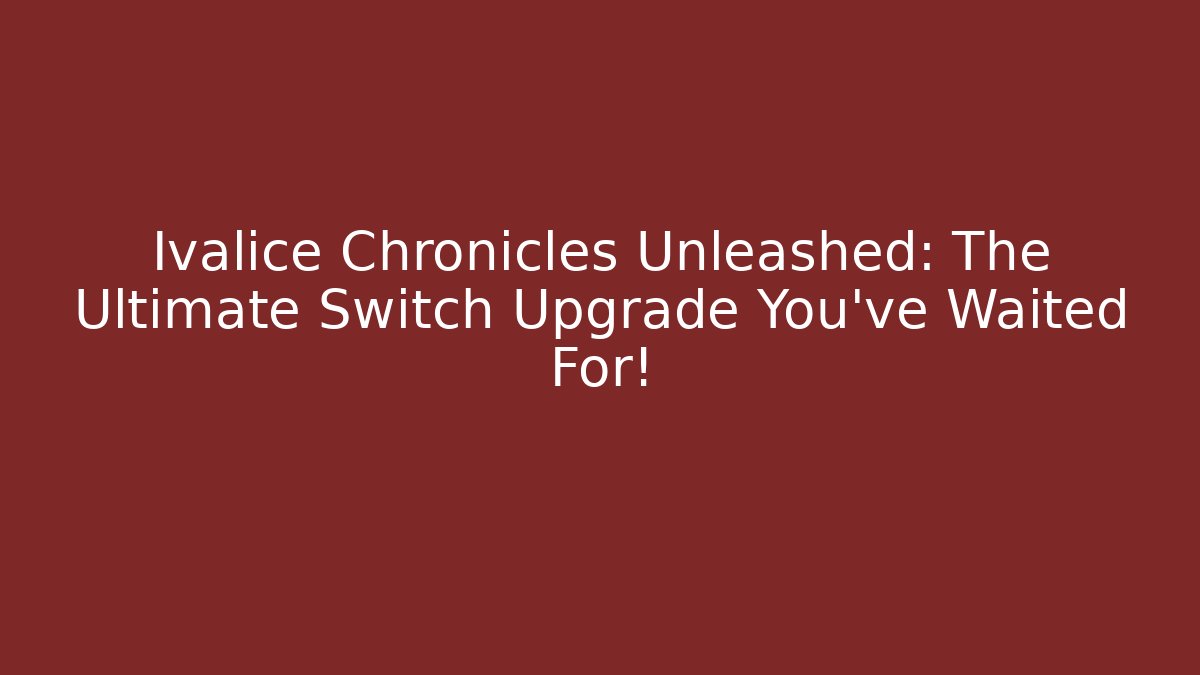 Ivalice Chronicles Unleashed: The Ultimate Switch Upgrade You've Waited For!