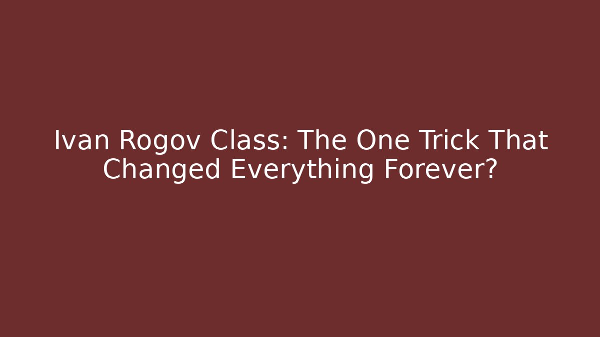 Ivan Rogov Class: The One Trick That Changed Everything Forever?