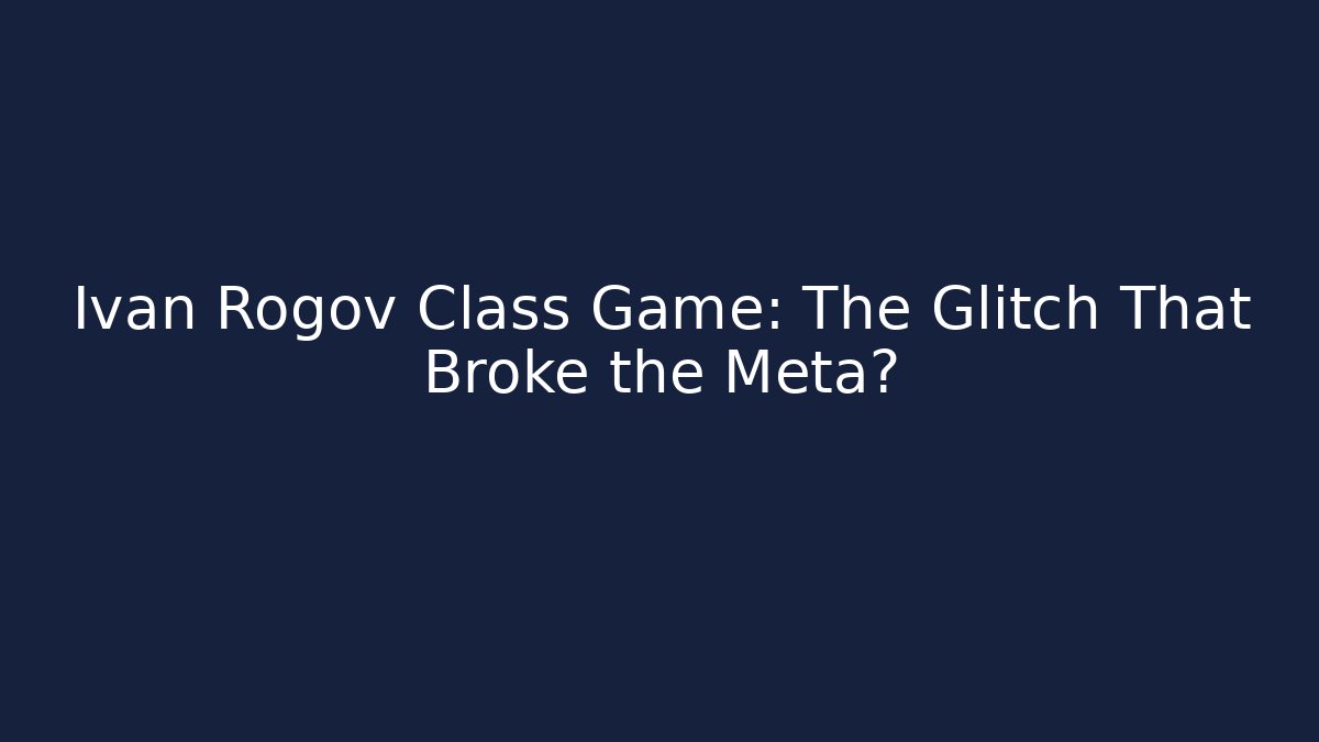 Ivan Rogov Class Game: The Glitch That Broke the Meta?