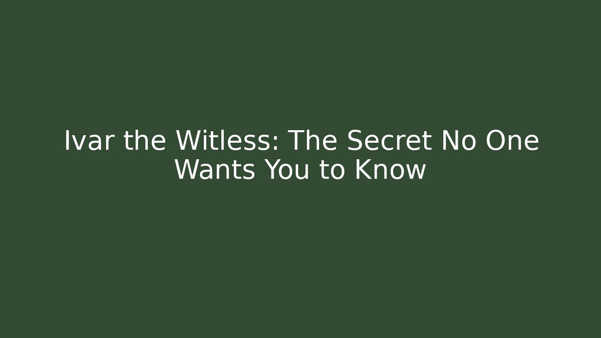 Ivar the Witless: The Secret No One Wants You to Know