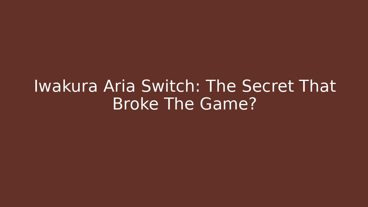 Iwakura Aria Switch: The Secret That Broke The Game? - Felix Cat Insurance
