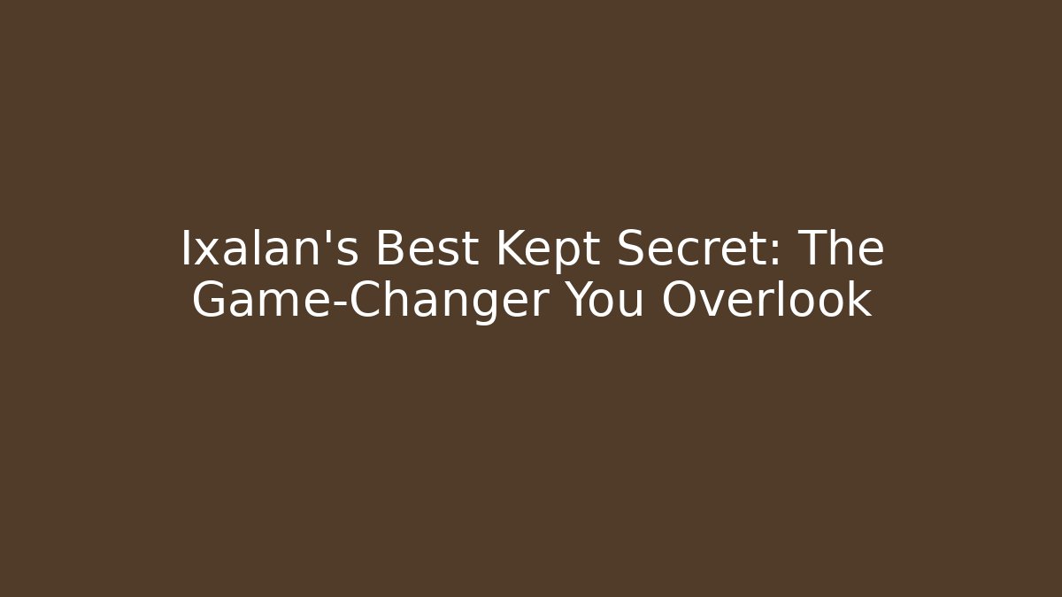 Ixalan's Best Kept Secret: The Game-Changer You Overlook