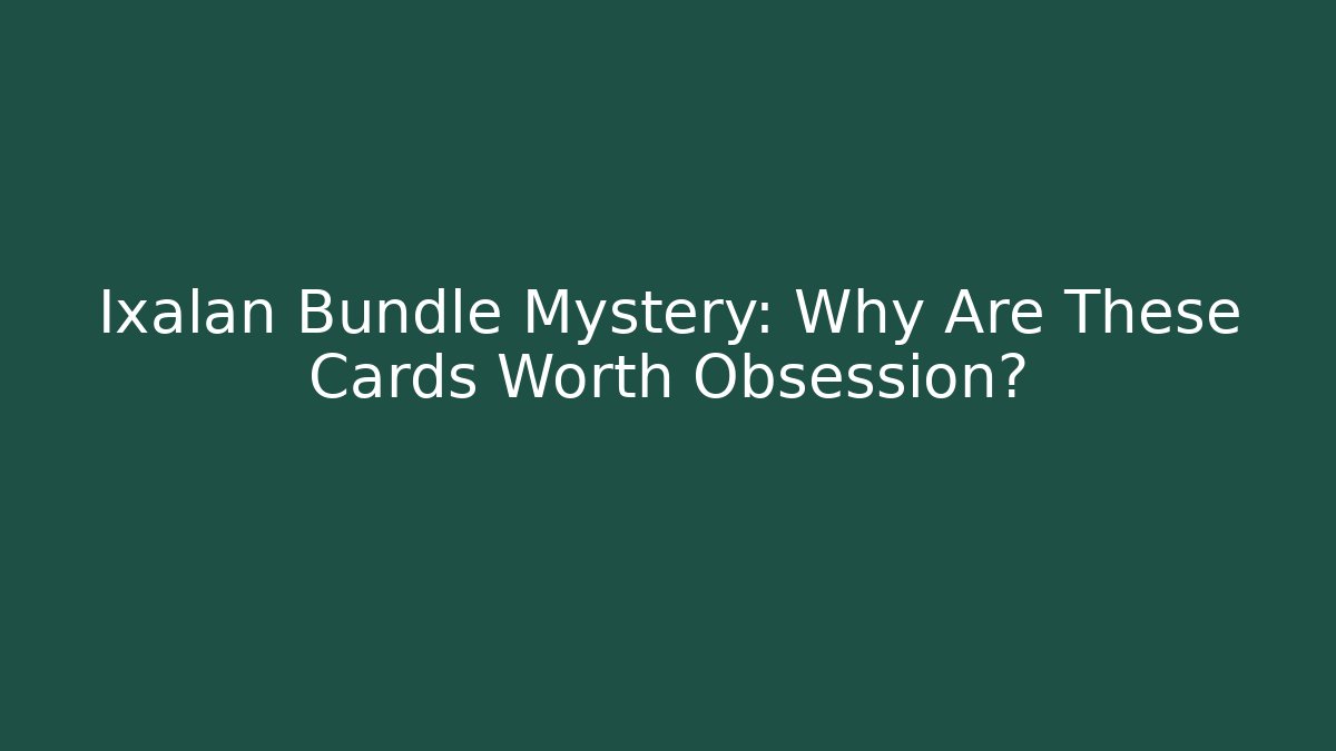 Ixalan Bundle Mystery: Why Are These Cards Worth Obsession?