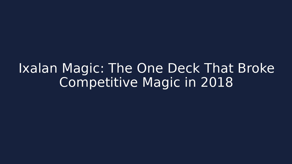 Ixalan Magic: The One Deck That Broke Competitive Magic in 2018 - Felix Cat Insurance