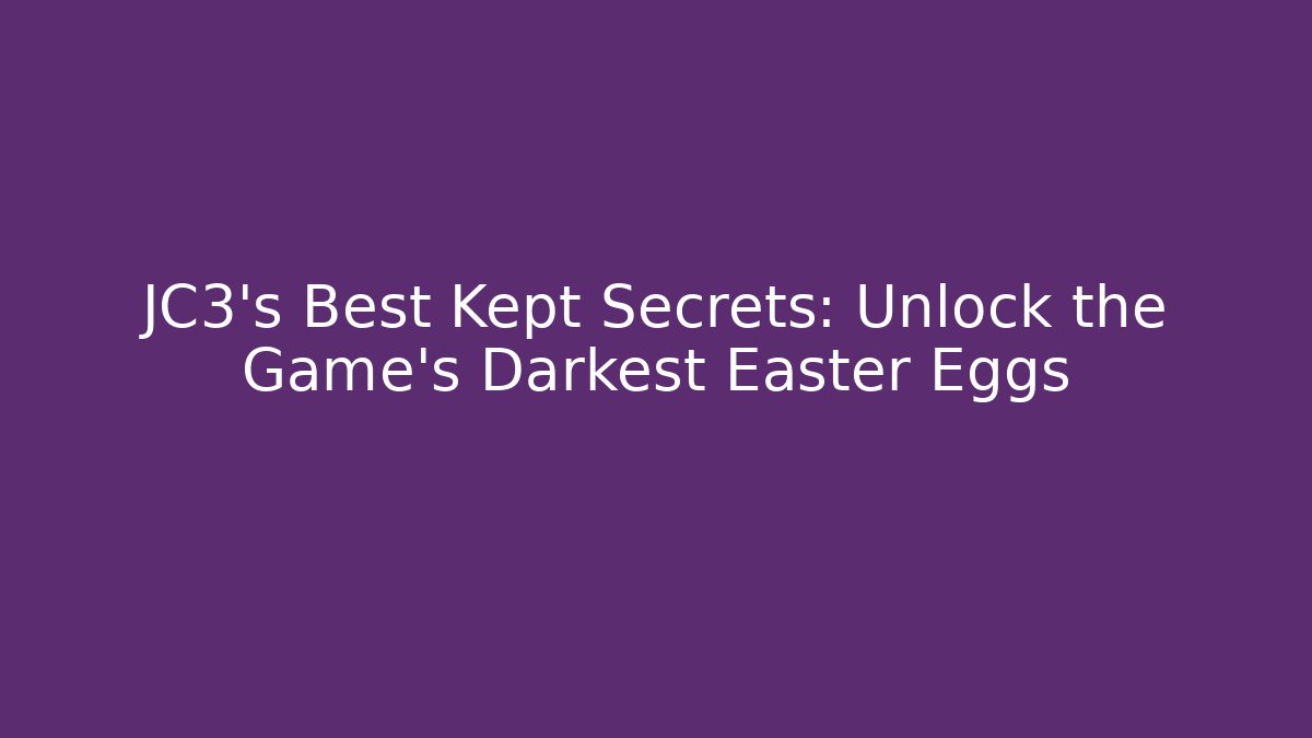 JC3's Best Kept Secrets: Unlock the Game's Darkest Easter Eggs