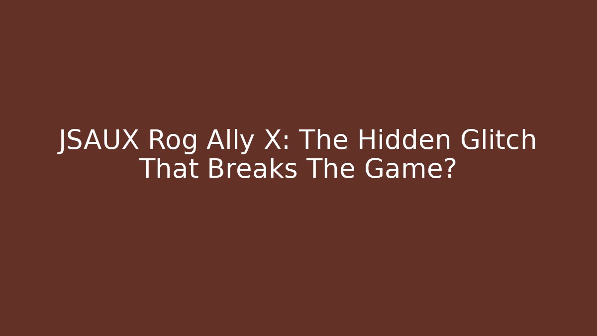 JSAUX Rog Ally X: The Hidden Glitch That Breaks The Game?