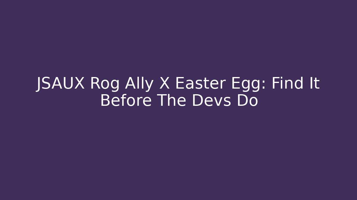 JSAUX Rog Ally X Easter Egg: Find It Before The Devs Do
