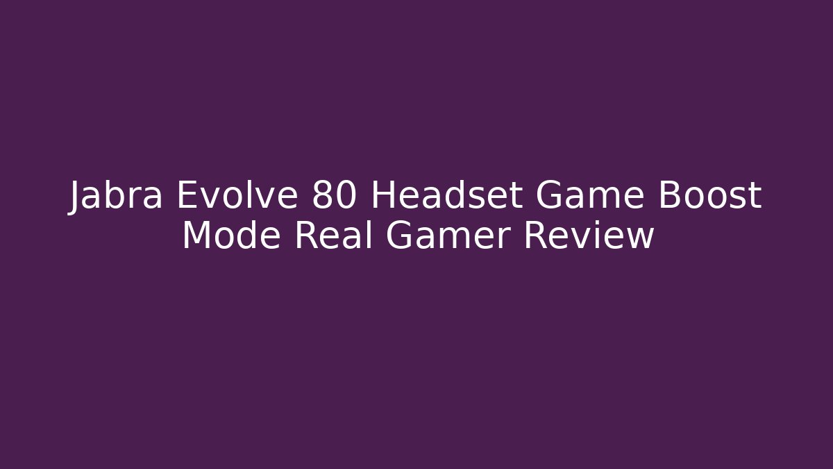 Jabra Evolve 80 Headset Game Boost Mode Real Gamer Review