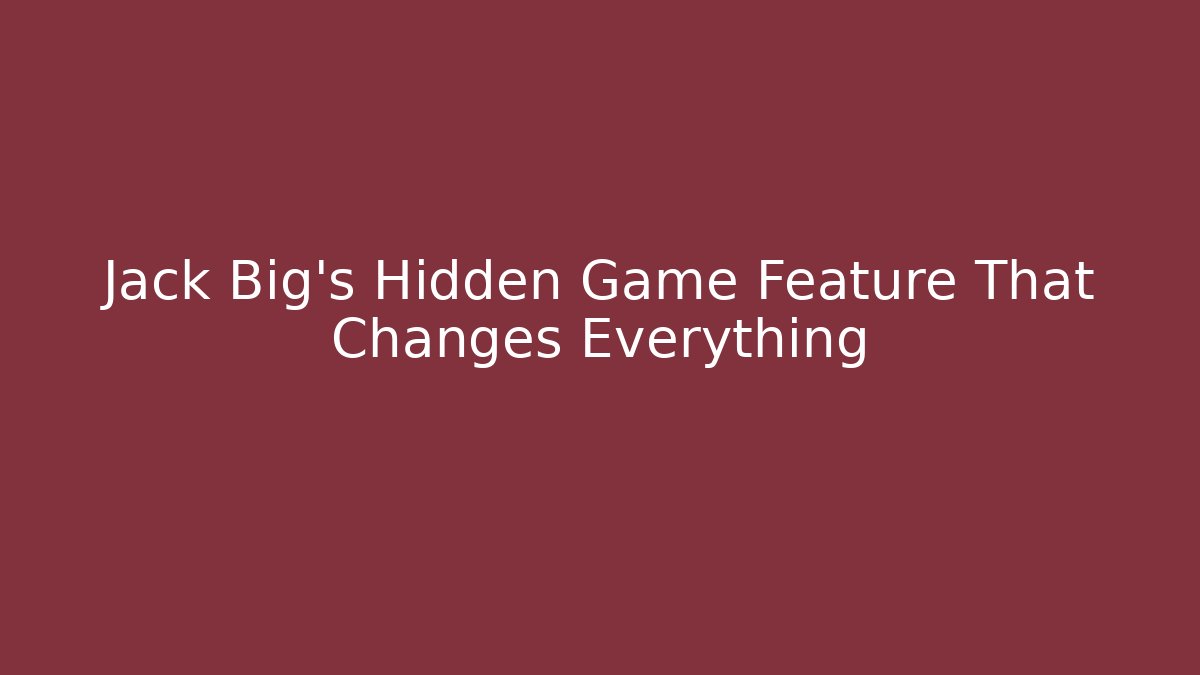 Jack Big's Hidden Game Feature That Changes Everything