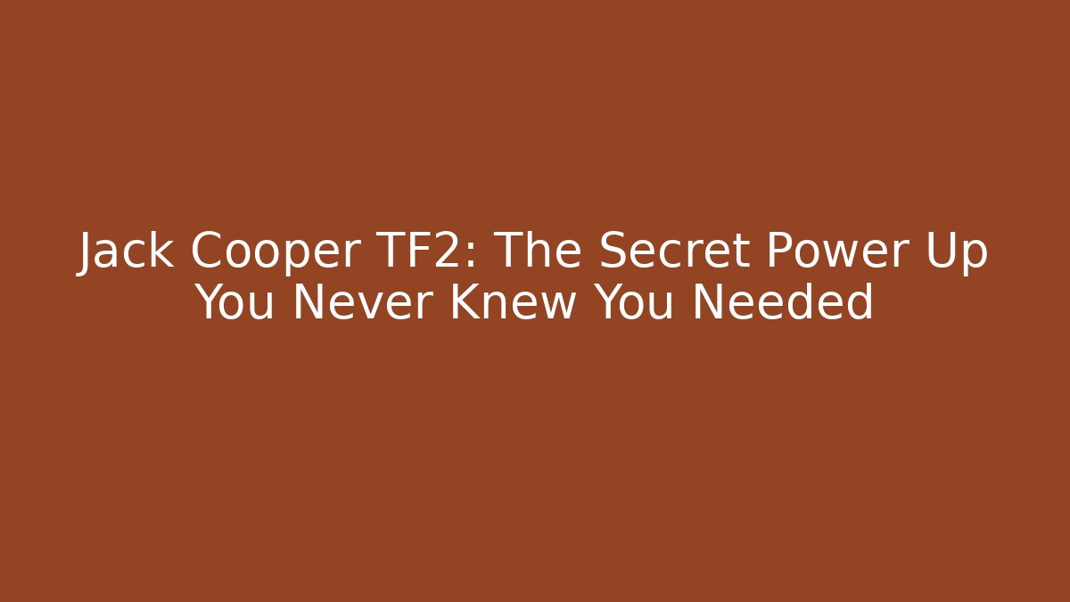 Jack Cooper TF2: The Secret Power Up You Never Knew You Needed