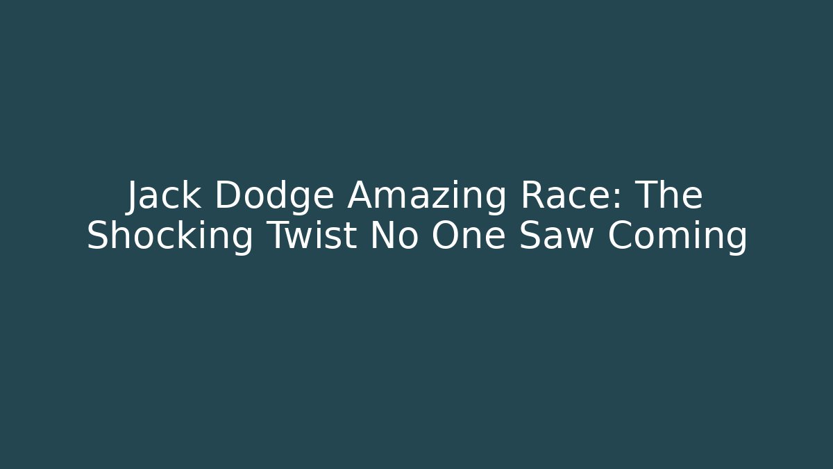 Jack Dodge Amazing Race: The Shocking Twist No One Saw Coming