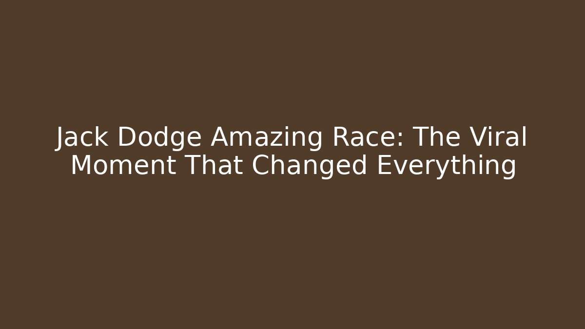 Jack Dodge Amazing Race: The Viral Moment That Changed Everything