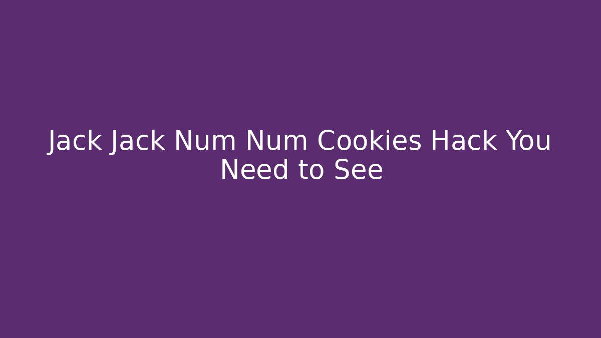 Jack Jack Num Num Cookies Hack You Need to See