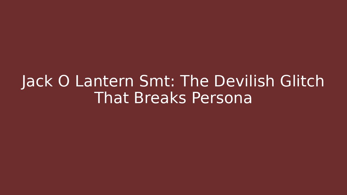 Jack O Lantern Smt: The Devilish Glitch That Breaks Persona