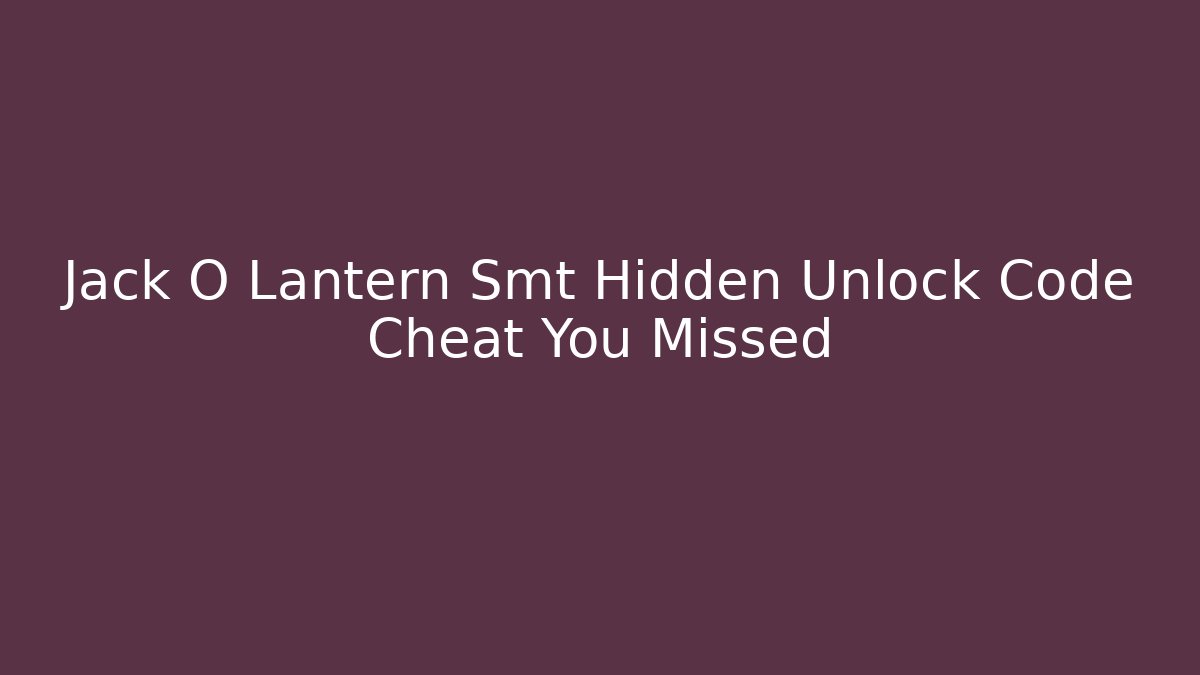 Jack O Lantern Smt Hidden Unlock Code Cheat You Missed