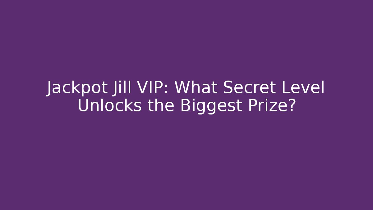 Jackpot Jill VIP: What Secret Level Unlocks the Biggest Prize?