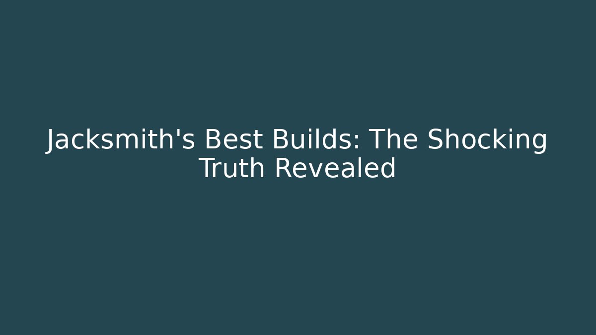 Jacksmith's Best Builds: The Shocking Truth Revealed - Felix Cat Insurance
