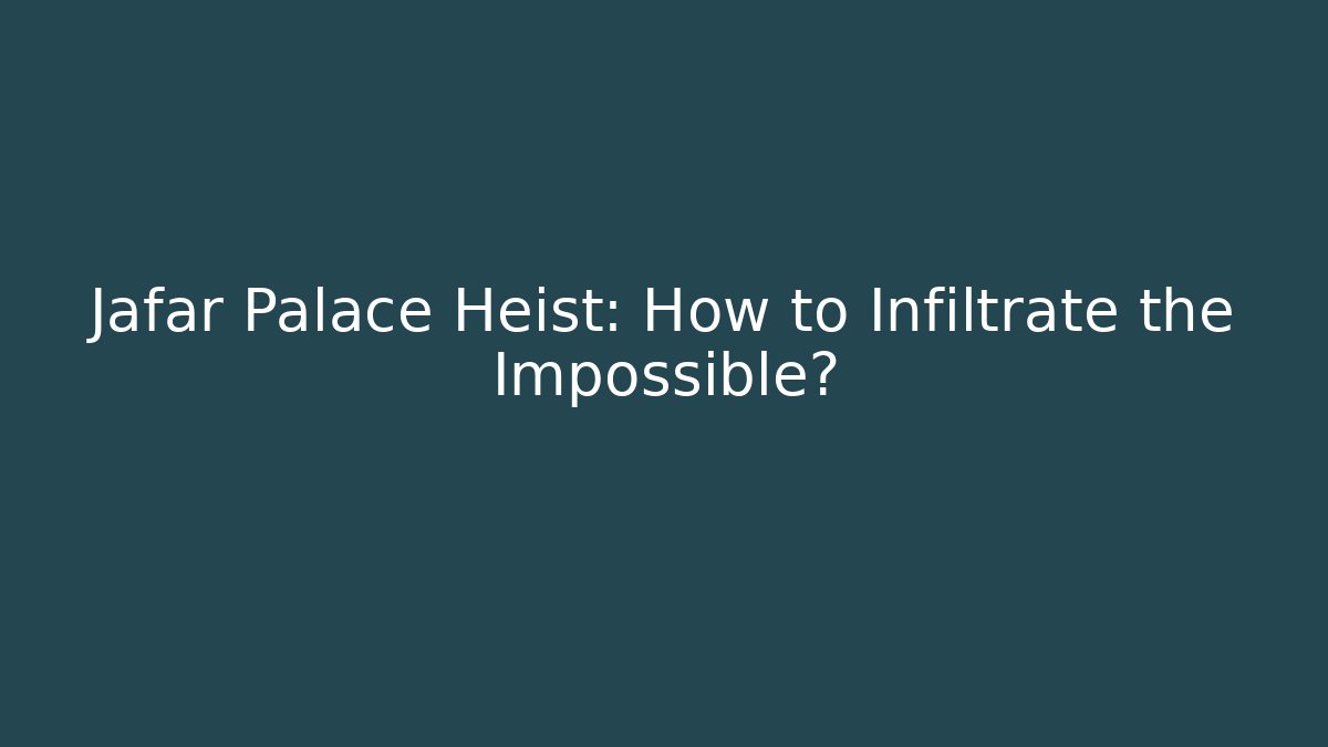 Jafar Palace Heist: How to Infiltrate the Impossible?
